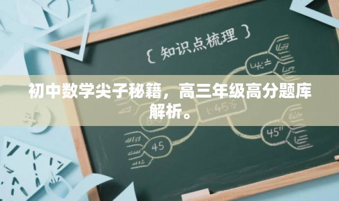 初中数学尖子秘籍,高三年级高分题库解析。 初中数学尖子秘籍,高三年级高分题库解析。