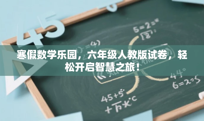 寒假数学乐园,六年级人教版试卷,轻松开启智慧之旅! 寒假数学乐园,六年级人教版试卷,轻松开启智慧之旅!