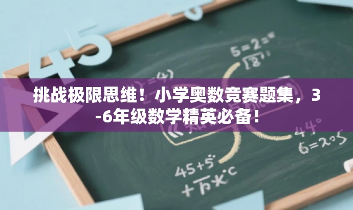 挑战极限思维！小学奥数竞赛题集，3-6年级数学精英必备！