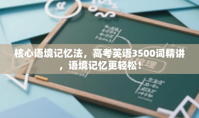 核心语境记忆法,高考英语3500词精讲,语境记忆更轻松! 核心语境记忆法,高考英语3500词精讲,语境记忆更轻松!
