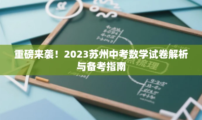 重磅来袭!2023苏州中考数学试卷解析与备考指南 重磅来袭!2023苏州中考数学试卷解析与备考指南