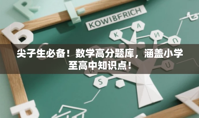 尖子生必备!数学高分题库,涵盖小学至高中知识点! 尖子生必备!数学高分题库,涵盖小学至高中知识点!